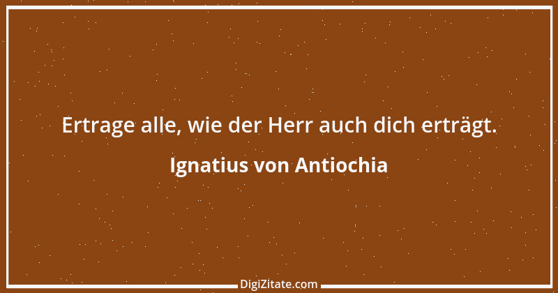 Zitat von Ignatius von Antiochia 7