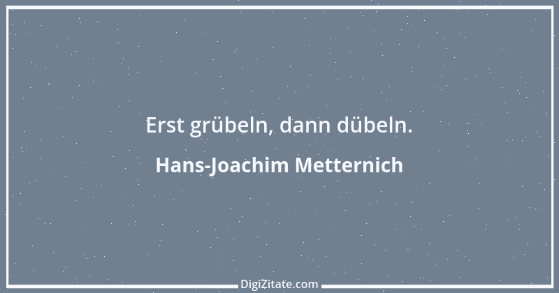 Zitat von Hans-Joachim Metternich 1