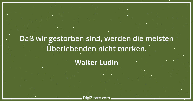 Zitat von Walter Ludin 793