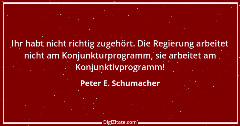 Zitat von Peter E. Schumacher 99