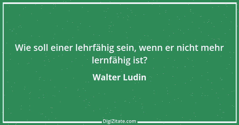 Zitat von Walter Ludin 797