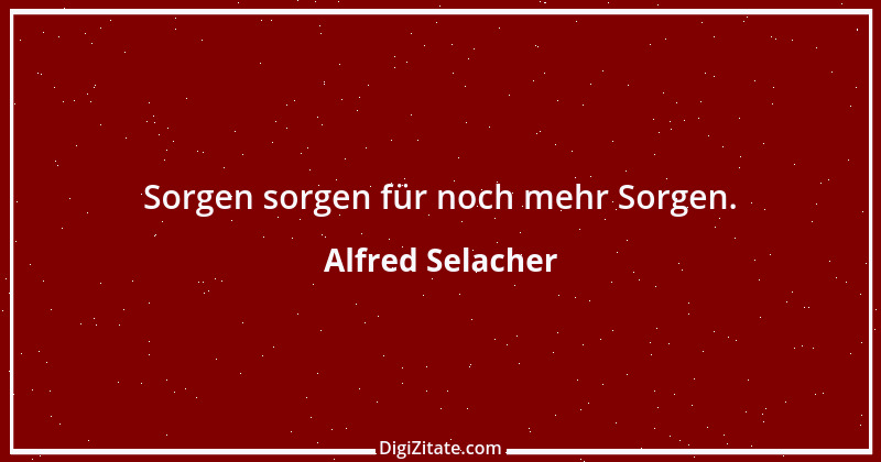 Zitat von Alfred Selacher 107