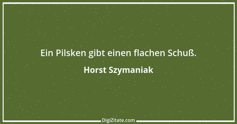 Zitat von Horst Szymaniak 4