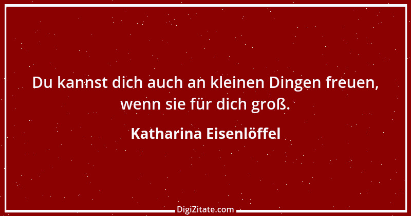 Zitat von Katharina Eisenlöffel 170