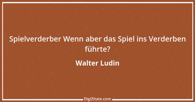 Zitat von Walter Ludin 803