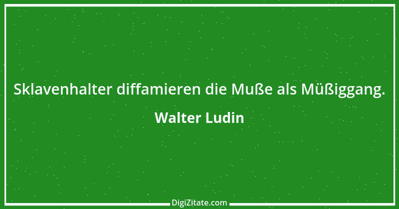 Zitat von Walter Ludin 805