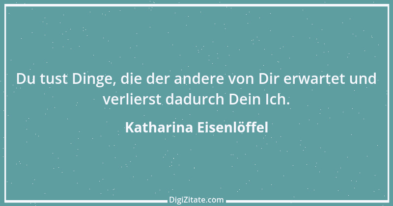 Zitat von Katharina Eisenlöffel 176