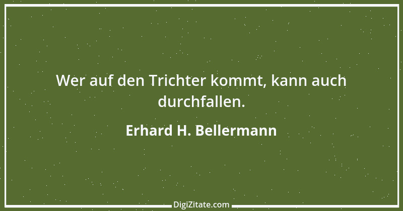 Zitat von Erhard H. Bellermann 832