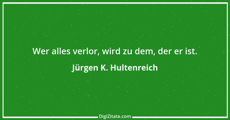 Zitat von Jürgen K. Hultenreich 5