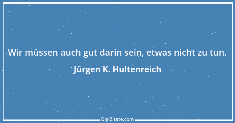 Zitat von Jürgen K. Hultenreich 8