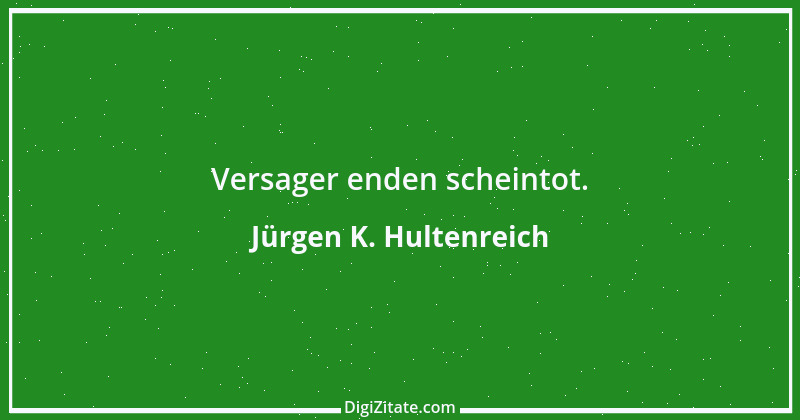 Zitat von Jürgen K. Hultenreich 9