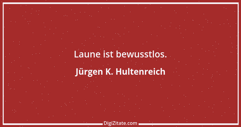 Zitat von Jürgen K. Hultenreich 11