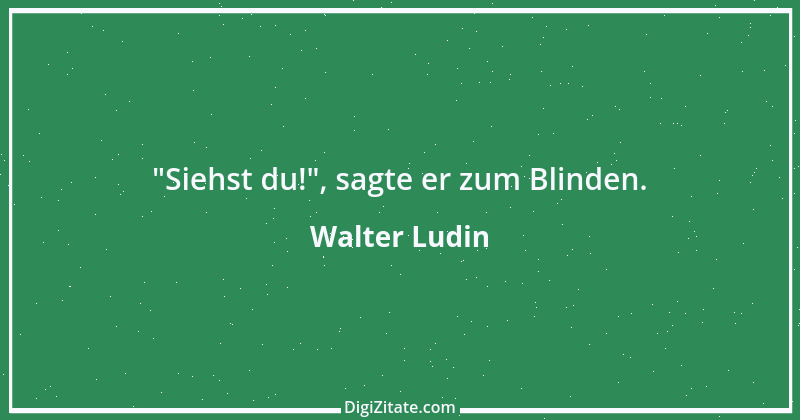 Zitat von Walter Ludin 1234