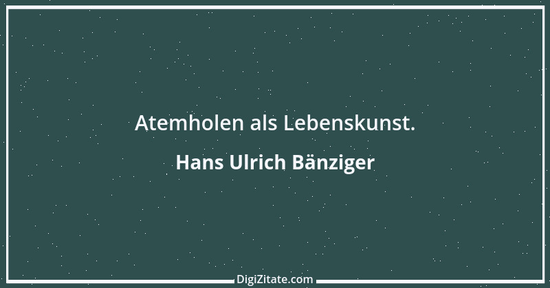 Zitat von Hans Ulrich Bänziger 96