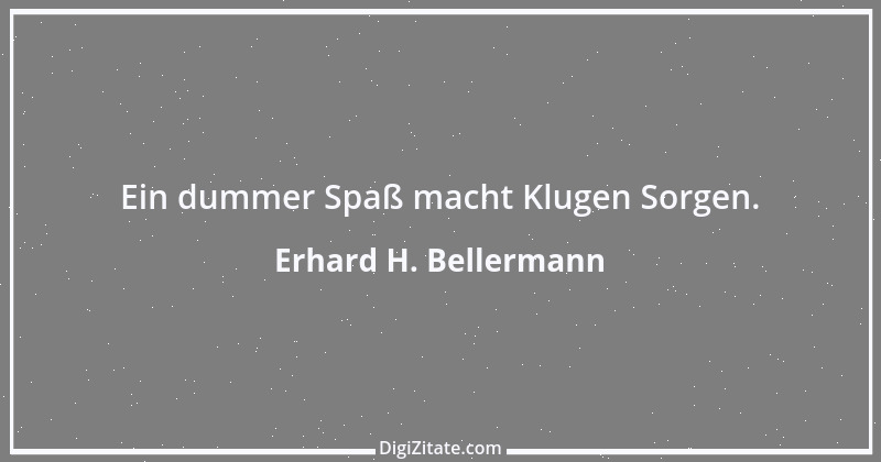 Zitat von Erhard H. Bellermann 842