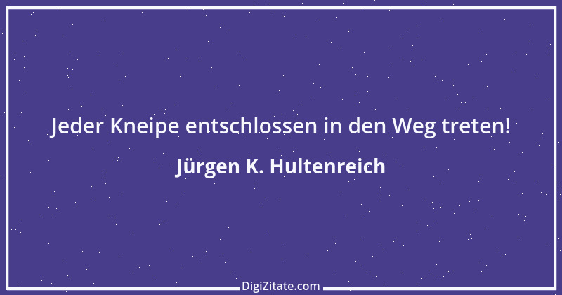 Zitat von Jürgen K. Hultenreich 17