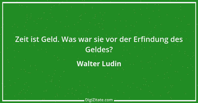 Zitat von Walter Ludin 834