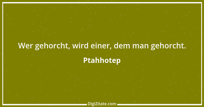 Zitat von Ptahhotep 6