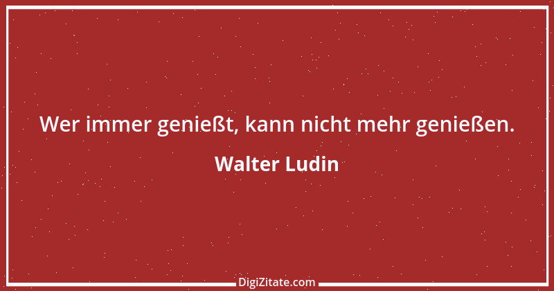 Zitat von Walter Ludin 836