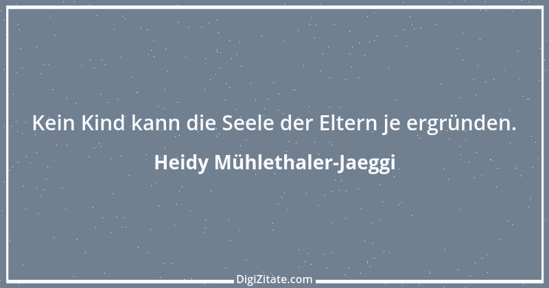 Zitat von Heidy Mühlethaler-Jaeggi 1