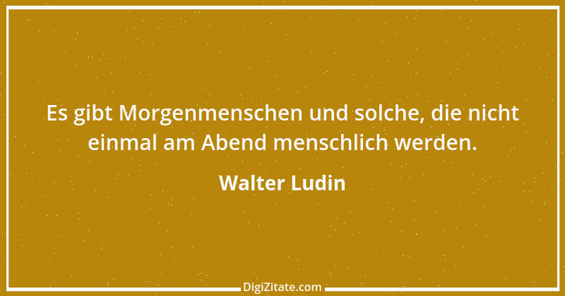 Zitat von Walter Ludin 840