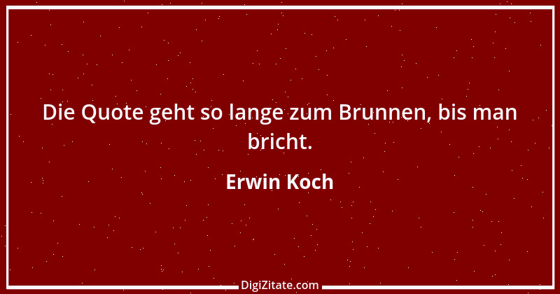 Zitat von Erwin Koch 472