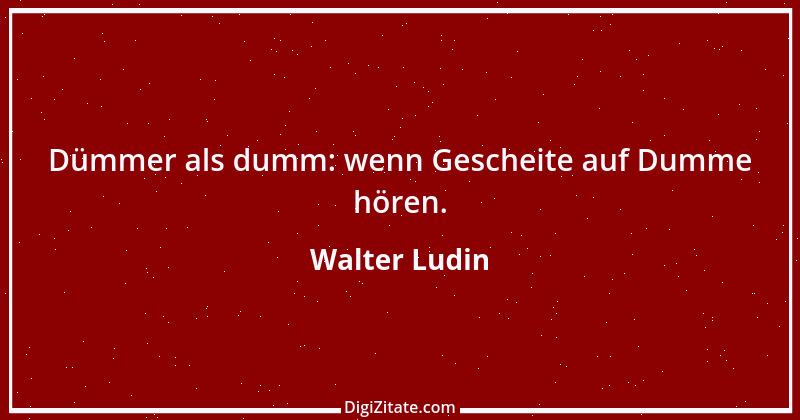 Zitat von Walter Ludin 846