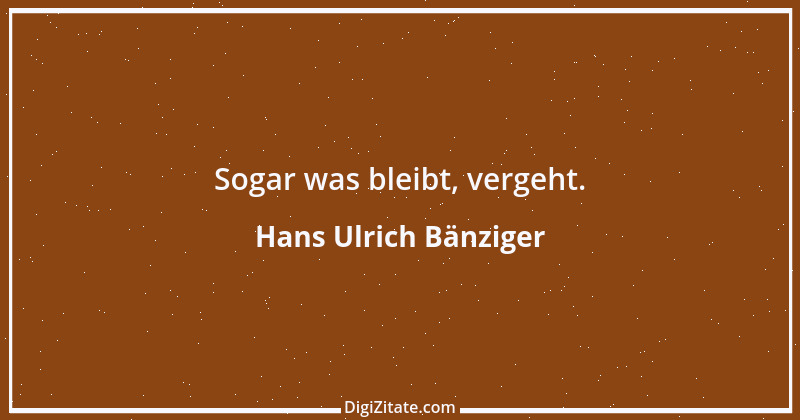 Zitat von Hans Ulrich Bänziger 98