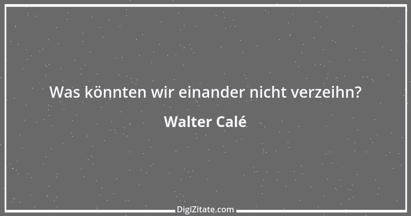 Zitat von Walter Calé 4