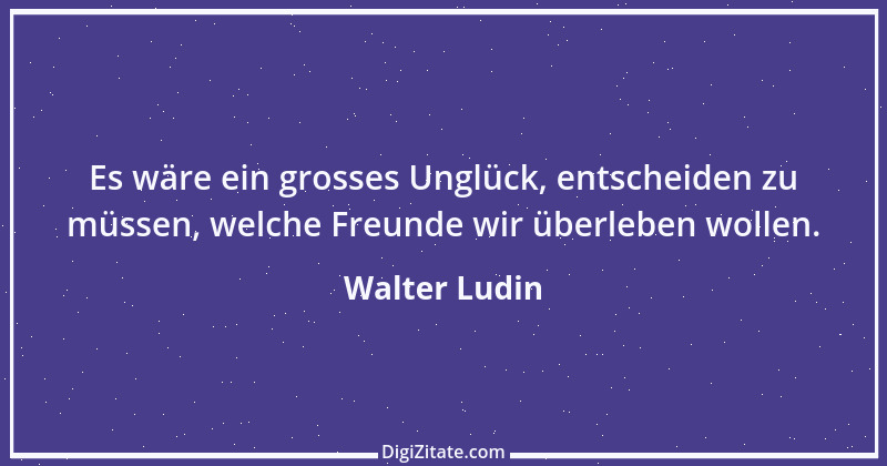 Zitat von Walter Ludin 854