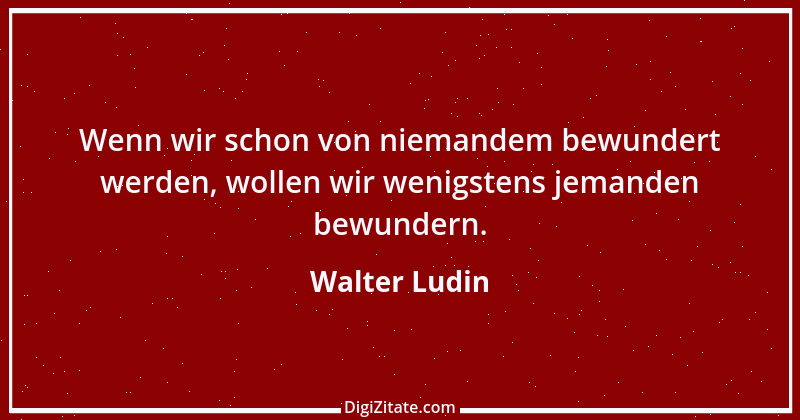 Zitat von Walter Ludin 856