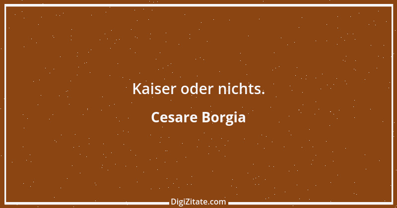 Zitat von Cesare Borgia 1