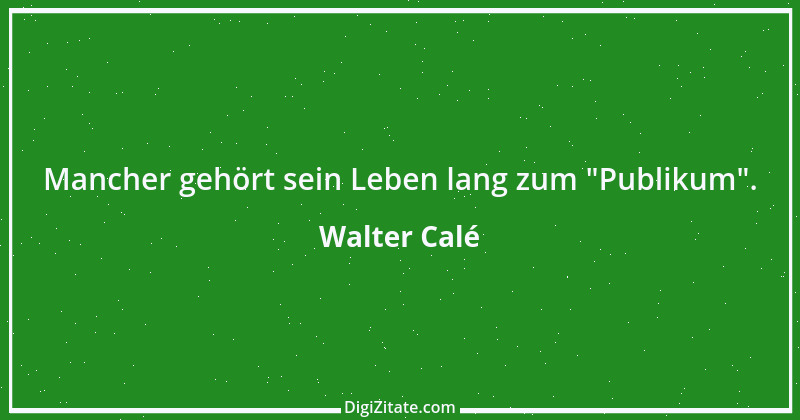 Zitat von Walter Calé 10