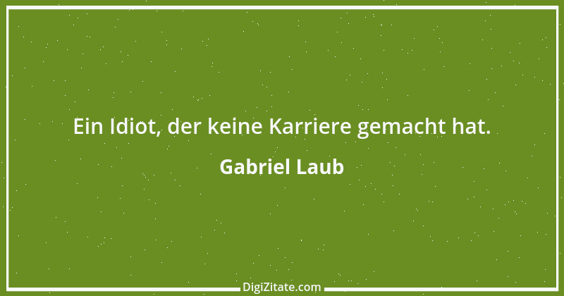 Zitat von Gabriel Laub 85