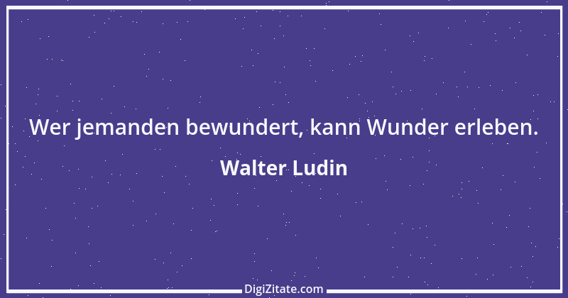 Zitat von Walter Ludin 862