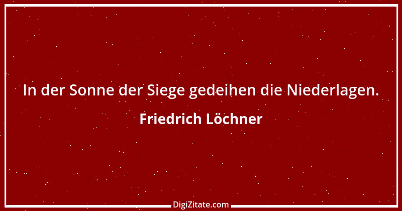 Zitat von Friedrich Löchner 342