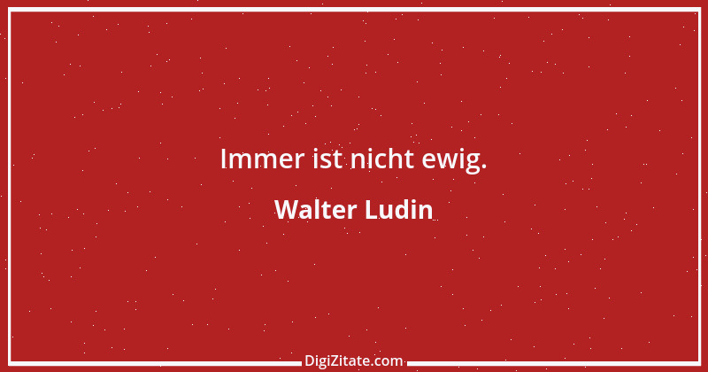 Zitat von Walter Ludin 1292