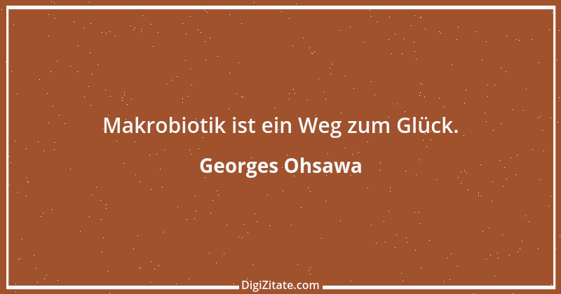 Zitat von Georges Ohsawa 2