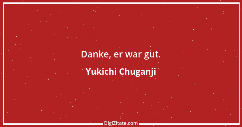 Zitat von Yukichi Chuganji 1