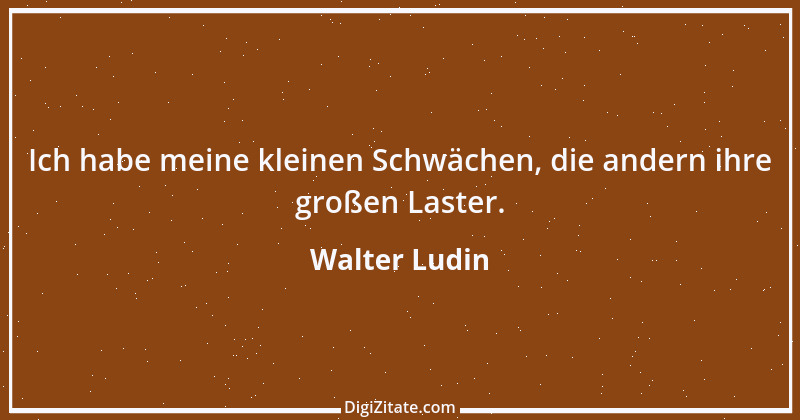 Zitat von Walter Ludin 876