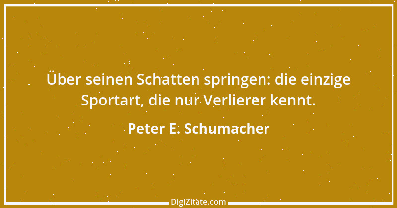 Zitat von Peter E. Schumacher 180