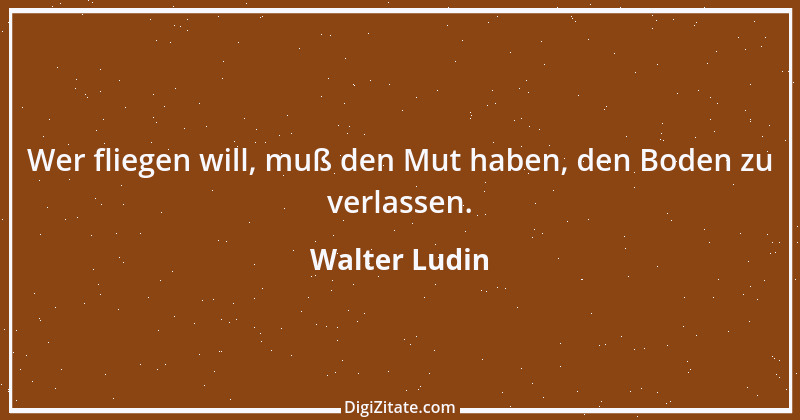 Zitat von Walter Ludin 877