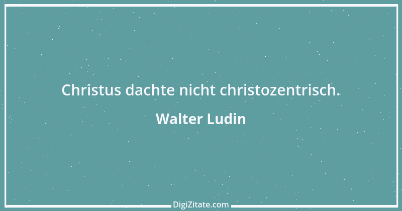 Zitat von Walter Ludin 293