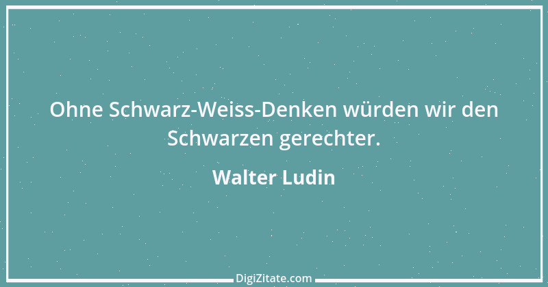 Zitat von Walter Ludin 879