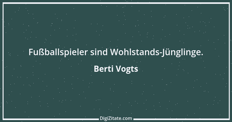 Zitat von Berti Vogts 7