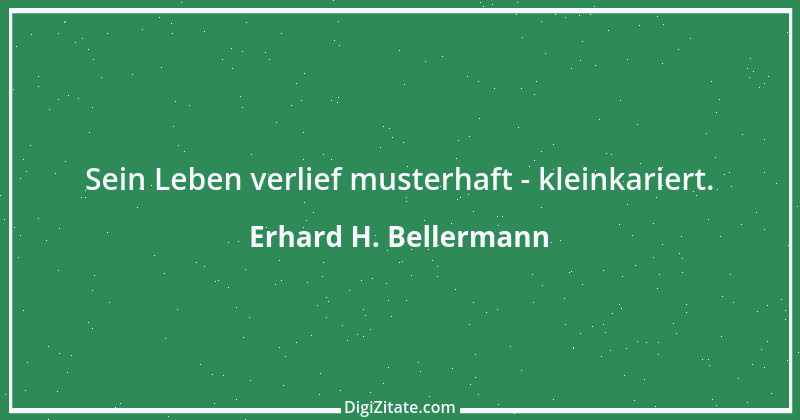 Zitat von Erhard H. Bellermann 894