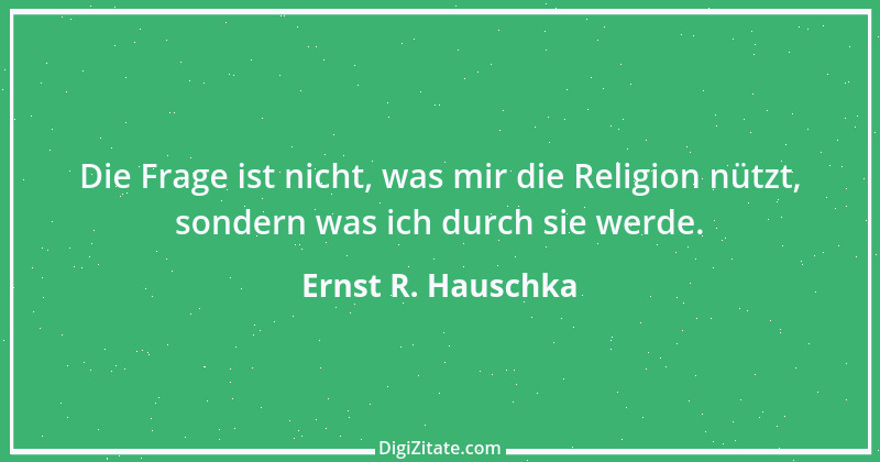 Zitat von Ernst R. Hauschka 37