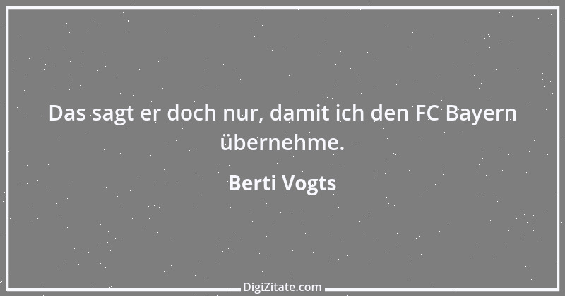 Zitat von Berti Vogts 12