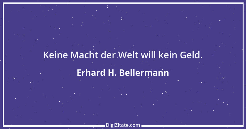 Zitat von Erhard H. Bellermann 899