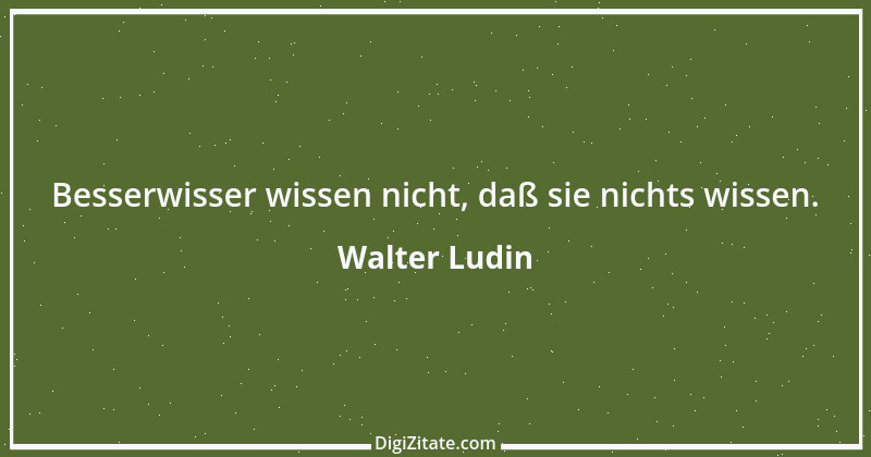 Zitat von Walter Ludin 887